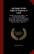 An Essay on the Right of Property in Land: With Respect to Its Foundation in the Law of Nature, Its Present Establishment by the Municipal Laws of Eur