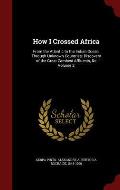 How I Crossed Africa: From the Atlantic to the Indian Ocean, Through Unknown Countries; Discovery of the Great Zambesi Affluents, &C Volume