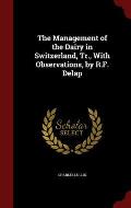 The Management of the Dairy in Switzerland, Tr., with Observations, by R.F. Delap