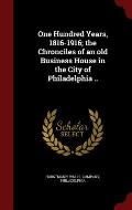 One Hundred Years, 1816-1916; The Chronciles of an Old Business House in the City of Philadelphia ..