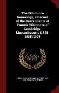The Whitmore Genealogy, a Record of the Descendents of Francis Whitmore of Cambridge, Massachusetts (1625-1685) 1907