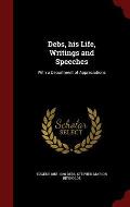 Debs, His Life, Writings and Speeches: With a Department of Appreciations
