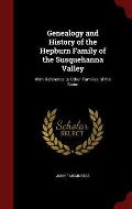 Genealogy and History of the Hepburn Family of the Susquehanna Valley: With Reference to Other Families of the Same