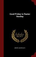 Good Friday to Easter Sunday
