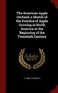 The American Apple Orchard; A Sketch of the Practice of Apple Growing in North America at the Beginning of the Twentieth Century