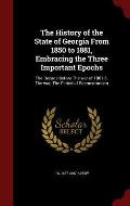 The History of the State of Georgia from 1850 to 1881, Embracing the Three Important Epochs: The Decade Before the War of 1861-5; The War; The Period
