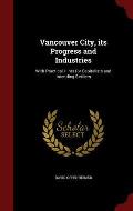 Vancouver City, Its Progress and Industries: With Practical Hints for Capitalists and Intending Settlers
