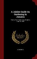 A Jubilee Guide on Gardening in Jamaica: Twenty Years Experience. Kingston, June 1st, 1887