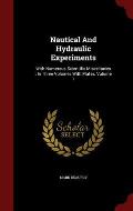 Nautical and Hydraulic Experiments: With Numerous Scientific Miscellanies: In Three Volumes with Plates, Volume 1