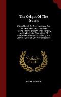 The Origin of the Dutch: With a Sketch of Their Language and Literature, and Short Examples, Tracing the Progress of Their Tongue, and Its Dial