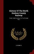 History of the North Hudson County Railway: From Its Earliest Days to the Present Time