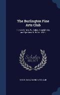 The Burlington Fine Arts Club: 17, Savile Row, W., Rules, Regulations, and Bye-Laws with List of Me