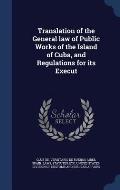 Translation of the General Law of Public Works of the Island of Cuba, and Regulations for Its Execut