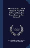 Memoir of the Life of Elizabeth Fry, with Extracts from Her Journal and Letters Volume 2