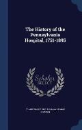 The History of the Pennsylvania Hospital, 1751-1895