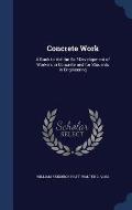 Concrete Work: A Book to Aid the Self-Development of Workers in Concrete and for Students in Engineering