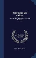 Darwinism and Politics: With Two Additional Essays on Human Evolution
