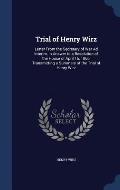 Trial of Henry Wirz: Letter from the Secretary of War Ad Interim, in Answer to a Resolution of the House of April 16, 1866, Transmitting a