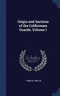 Origin and Services of the Coldstream Guards, Volume 1
