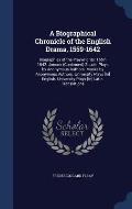 A Biographical Chronicle of the English Drama, 1559-1642: Biographies of the Playwrights: 1557-1642. Jonson (Continued)-Zouch. Plays by Anonymous Auth