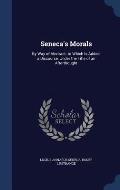 Seneca's Morals: By Way of Abstract. to Which Is Added, a Discourse, Under the Title of an Afterthought