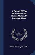 A Record of the Descendants of Robert Mason, of Roxbury, Mass.