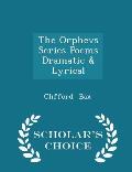The Orphevs Series Poems Dramatic & Lyrical - Scholar's Choice Edition