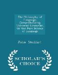 The Philosophy of Language: Comprehending Universal Grammar, or the Pure Science of Language - Scholar's Choice Edition