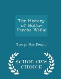 The History of Gutta-Percha Willie - Scholar's Choice Edition
