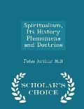 Spiritualism, Its History Phenomena and Doctrine - Scholar's Choice Edition