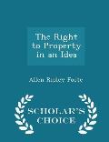 The Right to Property in an Idea - Scholar's Choice Edition
