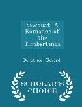 Sawdust: A Romance of the Timberlands - Scholar's Choice Edition