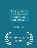 Treaty Ports in China: A Study in Diplomacy - Scholar's Choice Edition