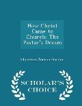 How Christ Came to Church: The Pastor's Dream - Scholar's Choice Edition