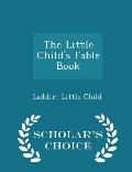 The Little Child's Fable Book - Scholar's Choice Edition
