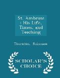 St. Ambrose: His Life, Times, and Teaching - Scholar's Choice Edition