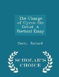 The Charge of Cyrus the Great. a Poetical Essay - Scholar's Choice Edition