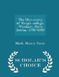 The University of King's College, Windsor, Nova Scotia, 1790-1890 - Scholar's Choice Edition