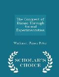 The Conquest of Disease Through Animal Experimentation - Scholar's Choice Edition