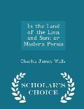 In the Land of the Lion and Sun; Or Modern Persia - Scholar's Choice Edition