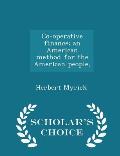 Co-Operative Finance; An American Method for the American People, - Scholar's Choice Edition