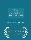 The Canadian War of 1812 - Scholar's Choice Edition