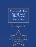 Frederick the Great and the Seven Years War - War College Series