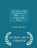 All Sorts and Conditions of Men: An Impossible Story - Scholar's Choice Edition