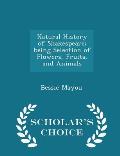 Natural History of Shakespeare; Being Selection of Flowers, Fruits, and Animals - Scholar's Choice Edition