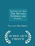 Letters on the War Between Germany and France. - Scholar's Choice Edition