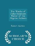 The Works of John Robinson Pastor of the Pilgrim Fathers - Scholar's Choice Edition