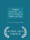 James Calvert: Or, from Dark to Dawn in Fiji - Scholar's Choice Edition