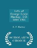 Life of George Leslie MacKay, D.D. 1844-1901 - Scholar's Choice Edition