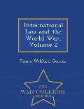 International Law and the World War, Volume 2 - War College Series